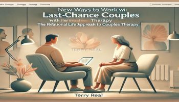 Terry Real – New Ways to Work with Last-Chance Couples with Terry Real: The Relational Life Therapy Approach to Couples Therapy